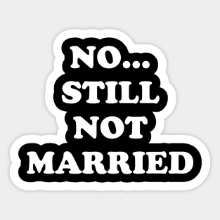 No still not married Sticker